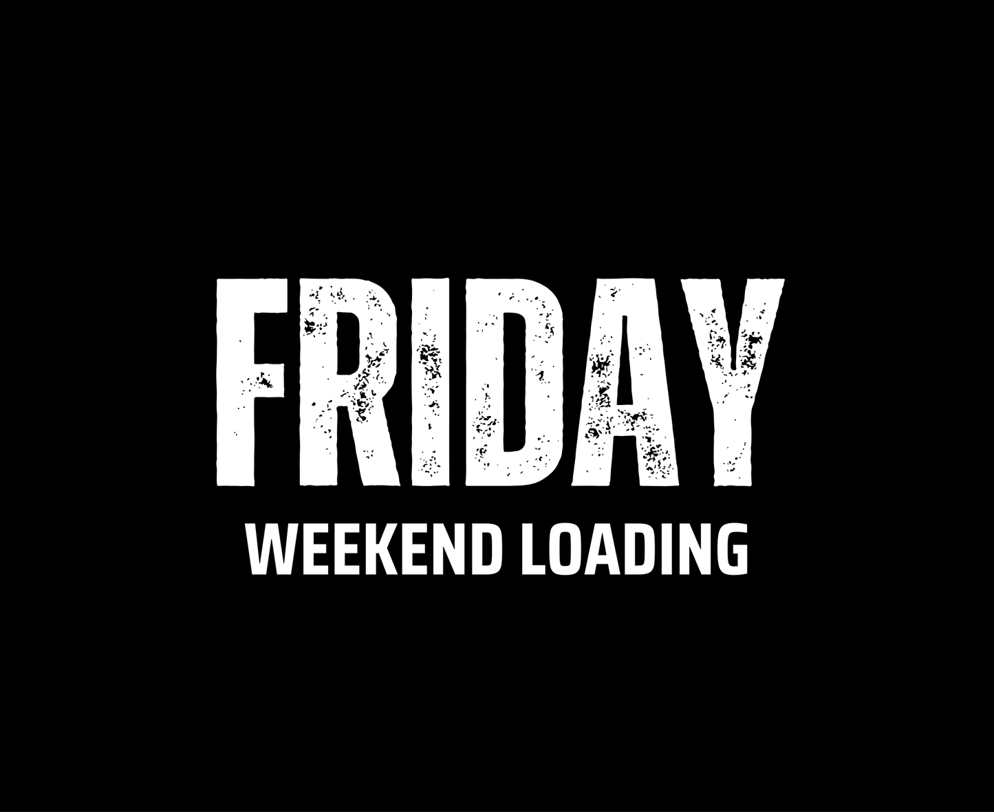Friday Weekend Loading