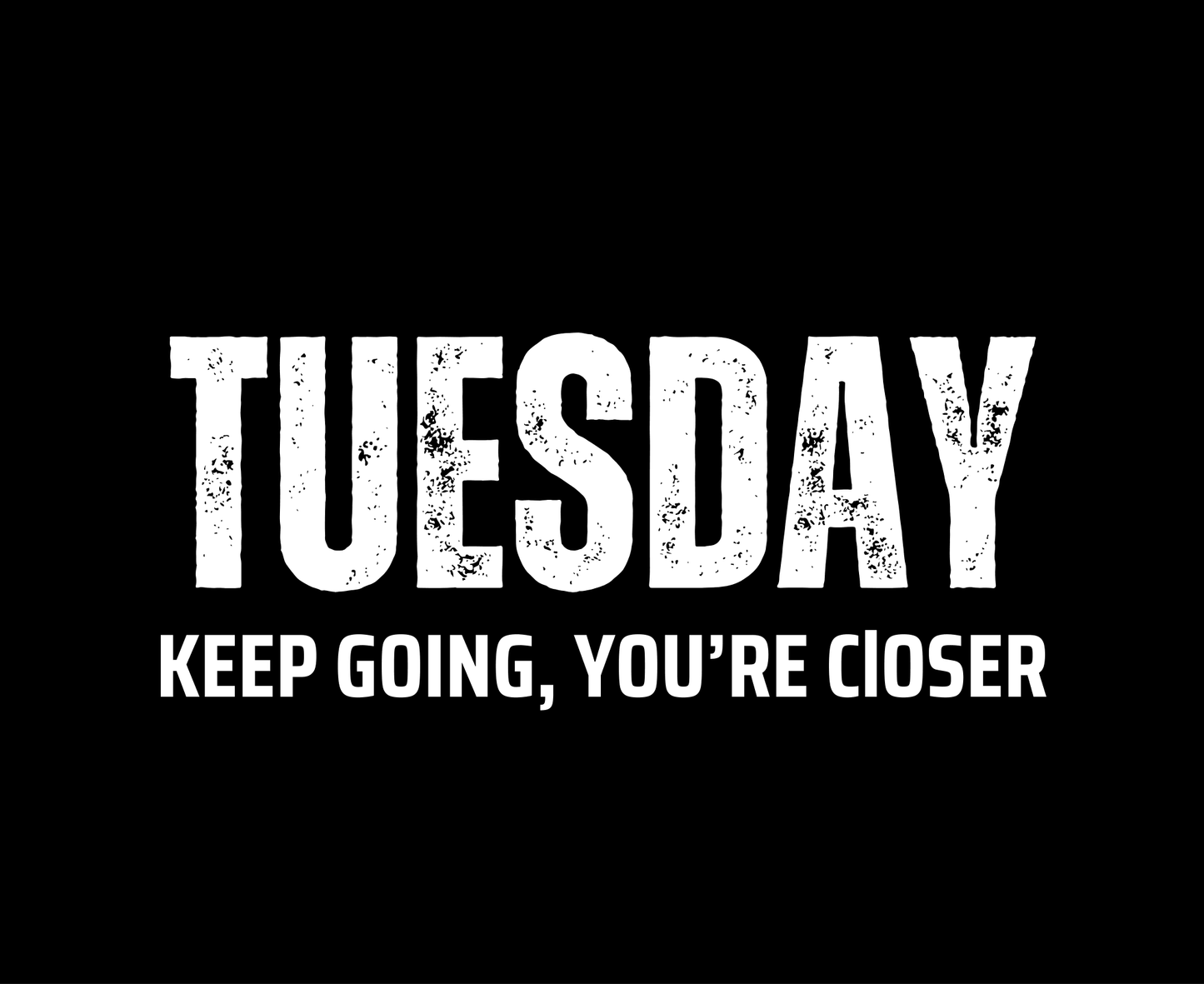 Tuesday Keep Going, You're Closer
