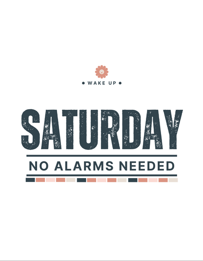 Saturday No Alarms Needed