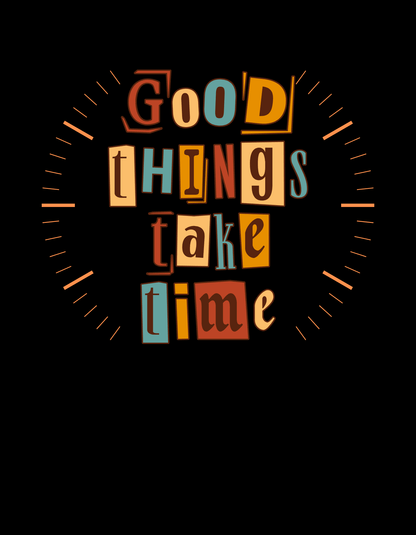 Good things Take Time T-Shirt