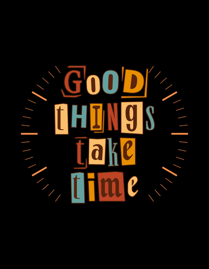Good Things Take Time