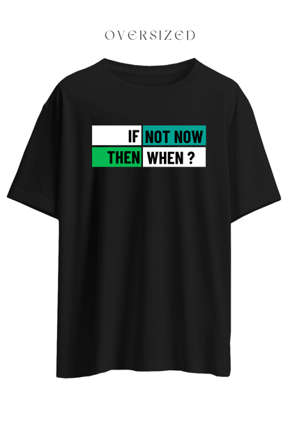 If Not Now Then When Oversized T-Shirt