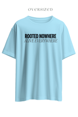 Rooted Nowhere Alive Everywhere Oversized T-Shirt
